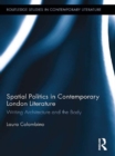 Spatial Politics in Contemporary London Literature : Writing Architecture and the Body - eBook