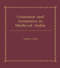 Grammar and Semantics in Medieval Arabic : The Study of Ibn-Hisham's 'Mughni I-Labib' - eBook