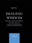 Imaging Wisdom : Seeing and Knowing in the Art of Indian Buddhism - eBook