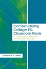 Contextualizing College ESL Classroom Praxis : A Participatory Approach to Effective Instruction - eBook