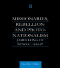 Missionaries, Rebellion and Proto-Nationalism : James Long of Bengal - eBook