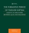 The Formative Period of Twelver Shi'ism : Hadith as Discourse Between Qum and Baghdad - eBook