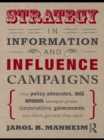 Strategy in Information and Influence Campaigns : How Policy Advocates, Social Movements, Insurgent Groups, Corporations, Governments and Others Get What They Want - eBook