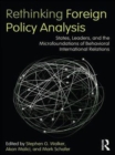 Rethinking Foreign Policy Analysis : States, Leaders, and the Microfoundations of Behavioral International Relations - Stephen G. Walker