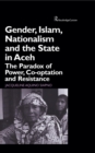 Gender, Islam, Nationalism and the State in Aceh : The Paradox of Power, Co-optation and Resistance - eBook