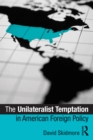 The Unilateralist Temptation in American Foreign Policy - David Skidmore