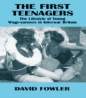 The First Teenagers : The Lifestyle of Young Wage-earners in Interwar Britain - eBook