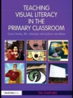 Teaching Visual Literacy in the Primary Classroom : Comic Books, Film, Television and Picture Narratives - eBook
