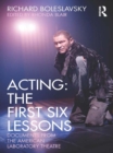 Acting: The First Six Lessons : Documents from the American Laboratory Theatre - Richard Boleslavsky