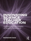 Innovating Science Teacher Education : A History and Philosophy of Science Perspective - eBook