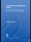 Cambodia's Neoliberal Order : Violence, Authoritarianism, and the Contestation of Public Space - eBook