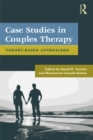 Case Studies in Couples Therapy : Theory-Based Approaches - eBook