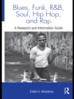 Blues, Funk, Rhythm and Blues, Soul, Hip Hop, and Rap : A Research and Information Guide - eBook