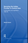 Securing the Indian Frontier in Central Asia : Confrontation and Negotiation, 1865-1895 - eBook