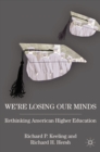 We're Losing Our Minds : Rethinking American Higher Education - eBook