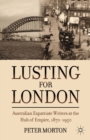 Lusting for London : Australian Expatriate Writers at the Hub of Empire, 1870-1950 - eBook