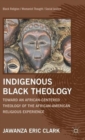 Indigenous Black Theology : Toward an African-Centered Theology of the African American Religious Experience - Book