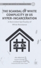 The Scandal of White Complicity in US Hyper-incarceration : A Nonviolent Spirituality of White Resistance - Book