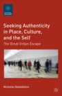 Seeking Authenticity in Place, Culture, and the Self : The Great Urban Escape - eBook