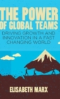 The Power of Global Teams : Driving Growth and Innovation in a Fast Changing World - Book
