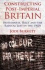 Constructing Post-Imperial Britain: Britishness, 'Race' and the Radical Left in the 1960s - eBook