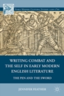 Writing Combat and the Self in Early Modern English Literature : The Pen and the Sword - eBook