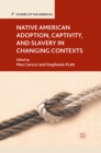 Native American Adoption, Captivity, and Slavery in Changing Contexts - eBook