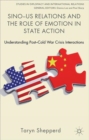 Sino-US Relations and the Role of Emotion in State Action : Understanding Post-Cold War Crisis Interactions - Book