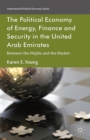 The Political Economy of Energy, Finance and Security in the United Arab Emirates : Between the Majilis and the Market - eBook
