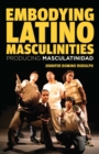 Embodying Latino Masculinities : Producing Masculatinidad - eBook