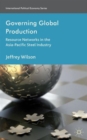 Governing Global Production : Resource Networks in the Asia-Pacific Steel Industry - Book