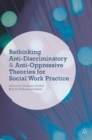 Rethinking Anti-Discriminatory and Anti-Oppressive Theories for Social Work Practice - Book