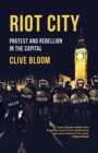 Riot City : Protest and Rebellion in the Capital - Book