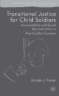Transitional Justice for Child Soldiers : Accountability and Social Reconstruction in Post-Conflict Contexts - Book