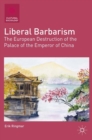 Liberal Barbarism : The European Destruction of the Palace of the Emperor of China - eBook