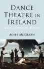 Dance Theatre in Ireland : Revolutionary Moves - eBook