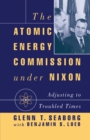 The Atomic Energy Commission under Nixon : Adjusting to Troubled Times - eBook