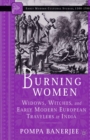 Burning Women : Widows, Witches, and Early Modern European Travelers in India - eBook