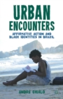 Urban Encounters : Affirmative Action and Black Identities in Brazil - eBook