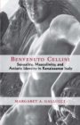 Benvenuto Cellini : Sexuality, Masculinity, and Artistic Identity in Renaissance Italy - eBook