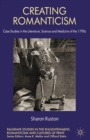 Creating Romanticism : Case Studies in the Literature, Science and Medicine of the 1790s - eBook