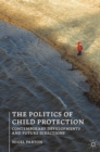 The Politics of Child Protection : Contemporary Developments and Future Directions - Book
