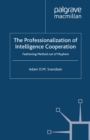 The Professionalization of Intelligence Cooperation : Fashioning Method out of Mayhem - eBook