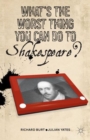 What’s the Worst Thing You Can Do to Shakespeare? - Book