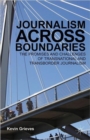 Journalism Across Boundaries : The Promises And Challenges Of Transnational And Transborder Journalism - Book