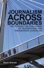 Journalism Across Boundaries : The Promises And Challenges Of Transnational And Transborder Journalism - eBook