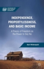 Independence, Propertylessness, and Basic Income : A Theory of Freedom as the Power to Say No - Book
