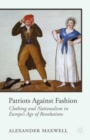 Patriots Against Fashion : Clothing and Nationalism in Europe's Age of Revolutions - eBook