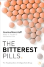 The Bitterest Pills : The Troubling Story of Antipsychotic Drugs - eBook