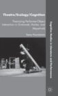 Theatre/Ecology/Cognition : Theorizing Performer-Object Interaction in Grotowski, Kantor, and Meyerhold - Book